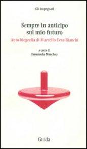 Sempre in anticipo sul mio futuro. Auto-biografia di Marcello Cesa-Bianchi