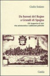Da baroni del Regno a grandi di Spagna. Gli Acquaviva d'Atri: vita aristocratica e ambizioni politiche
