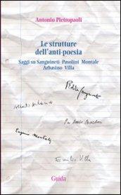 Le strutture dell'anti-poesia. Saggi su Sanguineti, Pasolini, Montale, Arbasino, Villa