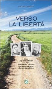 Verso la libertà. Beati Luigi e Zelia Martin e la figlia Santa Teresa di Lisieux Patrona delle Missioni e Dottore della Chiesa