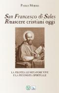 San Francesco di Sales. Rinascere cristiani oggi. La filotea, le metafore vive e la fecondità spirituale