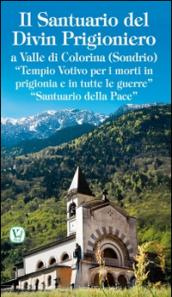 Il santuario del Divin Prigioniero a Valle di Colorina (Sondrio). «Tempio votivo per i morti in prigionia e in tutte le guerre» «Santuario della pace»