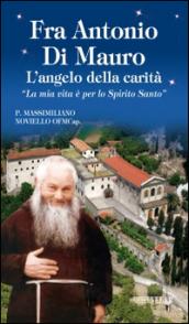 Fra Antonio Di Mauro. L'angelo della carità. «La mia vita è per lo Spirito Santo»