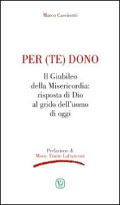 Per (te) dono. Il Giubileo della Misericordia: risposta di Dio al grido dell'uomo di oggi