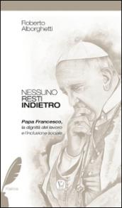 Nessuno resti indietro. Papa Francesco, la dignità del lavoro e l'inclusione sociale