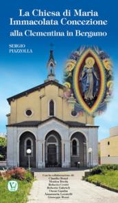 La Chiesa di Maria Immacolata Concezione alla Clementina in Bergamo. Ex Parrocchiale del Pio Ricovero Casa di Riposo