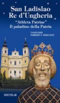 San Ladislao re d'Ungheria. «Athleta patriae». Il paladino della patria. Vita e culto del re san Ladislao