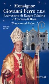 Monsignor Giovanni Ferro C.R.S.. Arcivescovo di Reggio Calabria e Vescovo di Bova. «Nessuno così Padre»