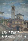 Santa Marta a Varallo. La chiesa scomparsa. Ediz. illustrata