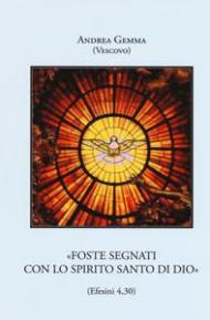 «Foste segnati con lo Spirito Santo di Dio» (Efesini 4,30). Ediz. ampliata