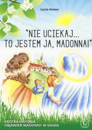 «Nie uciekaj...to jestem ja, Madonna!» Krótka historia objawie? Madonny w ghiaie. Ediz. a colori