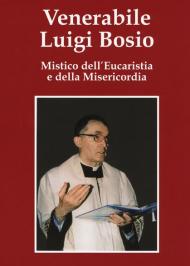 Venerabile Luigi Bosio. Mistico dell'eucaristia e della misericordia