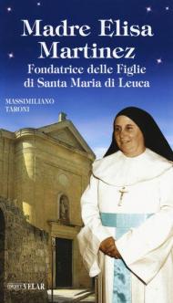 Madre Elisa Martinez. Fondatrice delle Figlie di Santa Maria di Leuca