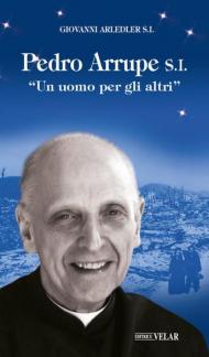 Pedro Arrupe S. I. «Un uomo per gli altri»