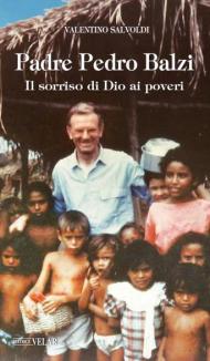 Padre Pedro Balzi. Il sorriso di Dio ai poveri. Ediz. illustrata