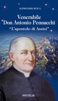 Venerabile Don Antonio Pennacchi. «L'apostolo di Assisi»