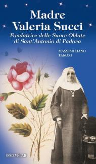 Madre Valeria Succi. Fondatrice delle Suore Oblate di Sant'Antonio di Padova