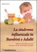 La sindrome influenzale in bambini e adulti. Inefficacia e danni della vaccinazione. Prevenzione e cura con rimedi naturali e omeopatici