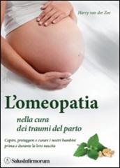 L'omeopatia nella cura dei traumi del parto. Capire, proteggere e curare i nostri bambini prima e durante la loro nascita