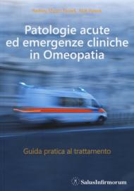 Patologie acute ed emergenze cliniche in omeopatia. Guida pratica al trattamento