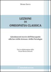 Lezioni di omeopatia classica. I fondamenti teorici dell'omeopatia alla luce della scienza e della psicologia