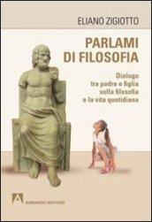 Parlami di filosofia. Dialogo tra padre e figlia sulla filosofia e la vita quotidiana