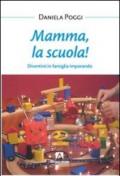 Mamma, la scuola! Divertirsi in famiglia imparando