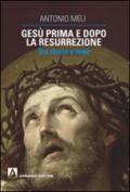 Gesù prima e dopo la resurrezione. Tra storia e fede