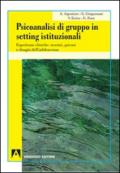 Psicoanalisi di gruppo in setting istituzionali. Esperienze cliniche: nevrosi, psicosi e disagio dell'adolescenza: Psicoanalisi e psichiatria dinamica