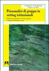 Psicoanalisi di gruppo in setting istituzionali. Esperienze cliniche: nevrosi, psicosi e disagio dell'adolescenza: Psicoanalisi e psichiatria dinamica