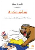 Antimaidan. I motivi del genocidio del popolo dell'est Ucraina