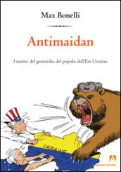 Antimaidan. I motivi del genocidio del popolo dell'est Ucraina