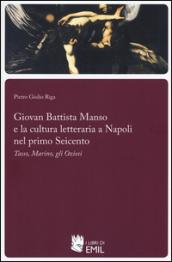 Giovan Battista Manso e la cultura letteraria a Napoli nel primo Seicento. Tasso, Marino, gli Oziosi