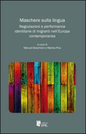 Maschere sulla lingua. Negoziazioni e performance identitarie di migranti nell'Europa contemporanea