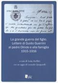 La grande guerra del figlio. Lettere di Guido Guerrini al padre Olindo e alla famiglia. 1915-1916