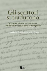 Gli scrittori si traducono. Riflessioni, discorsi e conversazioni sull'autotraduzione da parte di chi la pratica