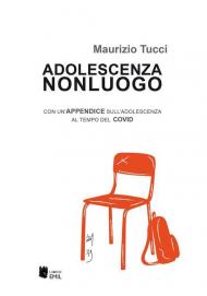 Adolescenza non luogo. Con un'appendice sull'adolescenza al tempo del COVID