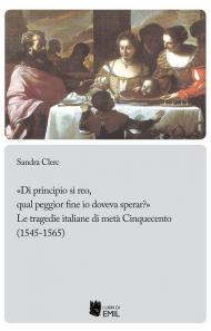 «Di principio sì reo, qual peggior fine io doveva sperar?». Le tragedie italiane di metà Cinquecento (1545-1565)