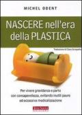 Nascere nell'era della plastica. Per vivere gravidanza e parto con consapevolezza, evitando inutili paure ed eccessiva medicalizzazione