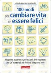100 modi per cambiare vita ed essere felici. Proposte, esperienze, riflessioni, link e contatti per un'esistenza più felice a impatto zero