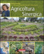 Agricoltura sinergica. Le origini, l'esperienza, la pratica