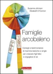 Famiglie arcobaleno. Consigli e testimonianze di mamme lesbiche e single per crescere figli felici e orgogliosi di sé