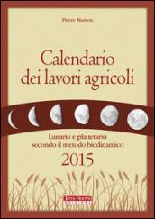 Calendario dei lavori agricoli 2015. Lunario e planetario secondo il metodo biodinamico