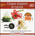 Cinque stagioni in cucina. 23 menu e tanti suggerimenti utili per scoprire l'energia dei cibi e portarla tutti i giorni in tavola