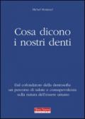 Cosa dicono i nostri denti. Dal cofondatore della dentosofia un percorso di salute e consapevolezza sulla natura dell'essere umano