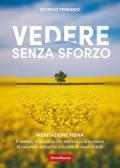 Vedere senza sforzo. Meditazione visiva. Il metodo innovativo che restituisce alla mente la naturale attitudine a vedere in modo nitido