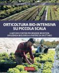 Orticoltura bio-intensiva su piccola scala. Il metodo Fortier per rendere redditizia un'azienda biologica a partire da un ettaro