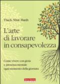 L'arte di lavorare in consapevolezza. Come vivere con gioia e presenza mentale ogni momento della giornata