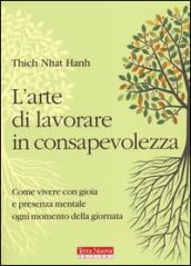 L'arte di lavorare in consapevolezza. Come vivere con gioia e presenza mentale ogni momento della giornata