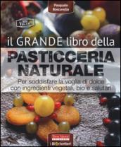 Il grande libro della pasticceria naturale. Per soddisfare la voglia di dolce con ingredienti vegetali, bio e salutari